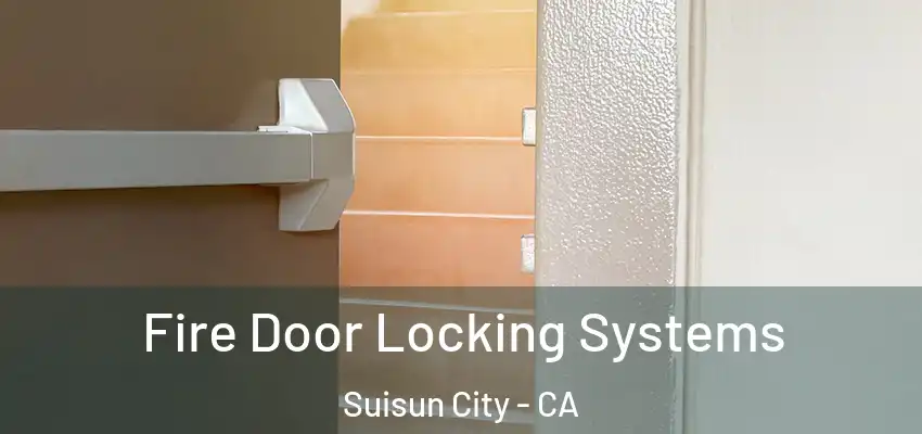 Fire Door Locking Systems Suisun City - CA
