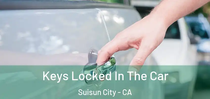 Keys Locked In The Car Suisun City - CA